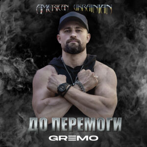 Співак GREMO презентує в межах дебютного альбому “American Ukrainian” новий сингл та відеороботу - “ДО ПЕРЕМОГИ”